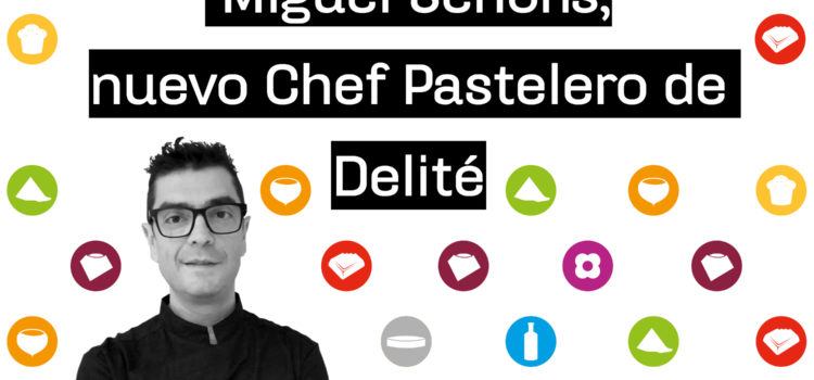 Miguel Señorís, nuevo Chef Pastelero de Delité